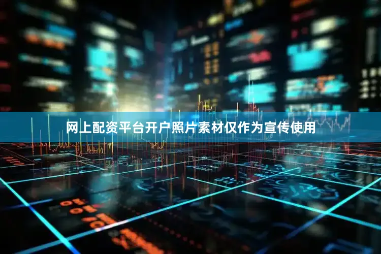 网上配资平台开户照片素材仅作为宣传使用