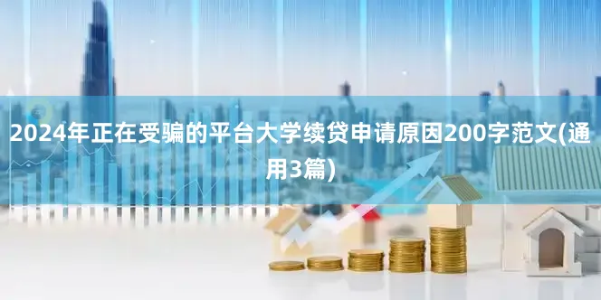 2024年正在受骗的平台大学续贷申请原因200字范文(通用3篇)