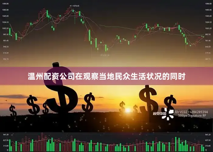 温州配资公司在观察当地民众生活状况的同时