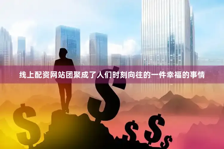 线上配资网站团聚成了人们时刻向往的一件幸福的事情