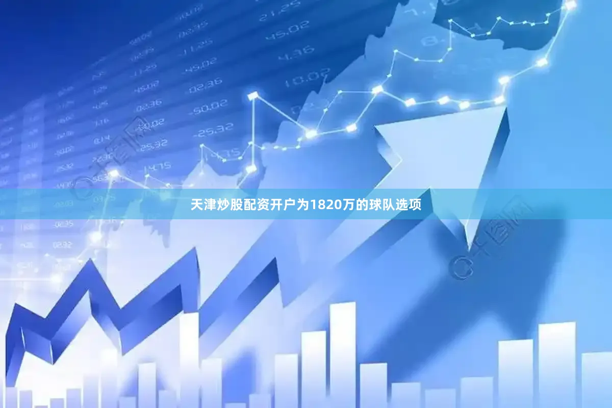 天津炒股配资开户为1820万的球队选项