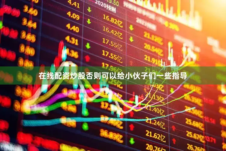 在线配资炒股否则可以给小伙子们一些指导