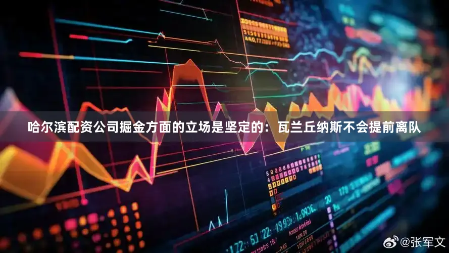 哈尔滨配资公司掘金方面的立场是坚定的：瓦兰丘纳斯不会提前离队