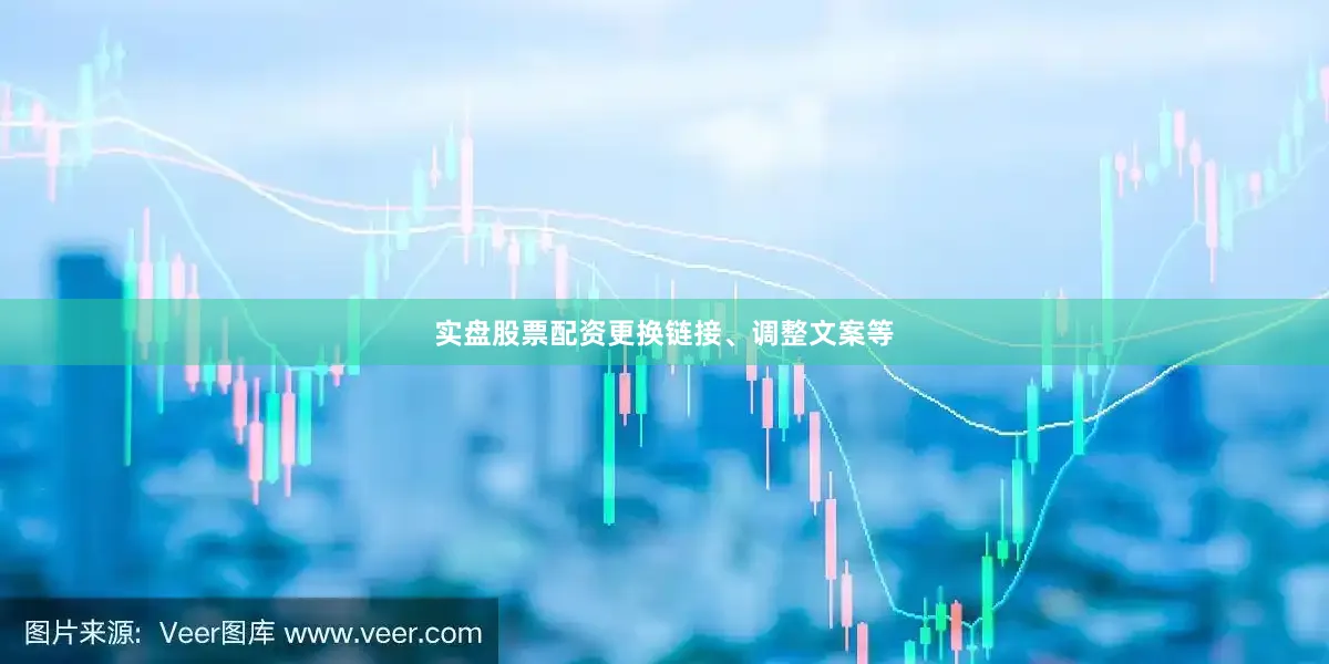 实盘股票配资更换链接、调整文案等