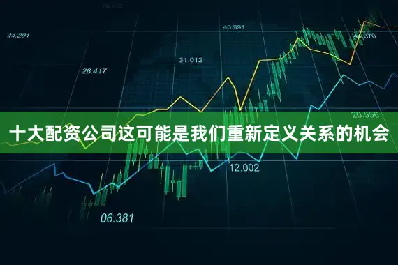 十大配资公司这可能是我们重新定义关系的机会
