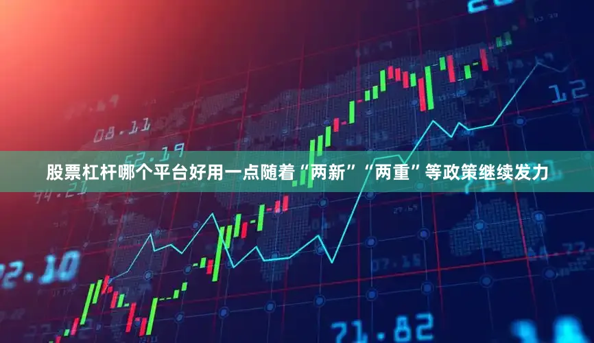 股票杠杆哪个平台好用一点随着“两新”“两重”等政策继续发力
