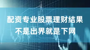 配资专业股票理财结果不是出界就是下网