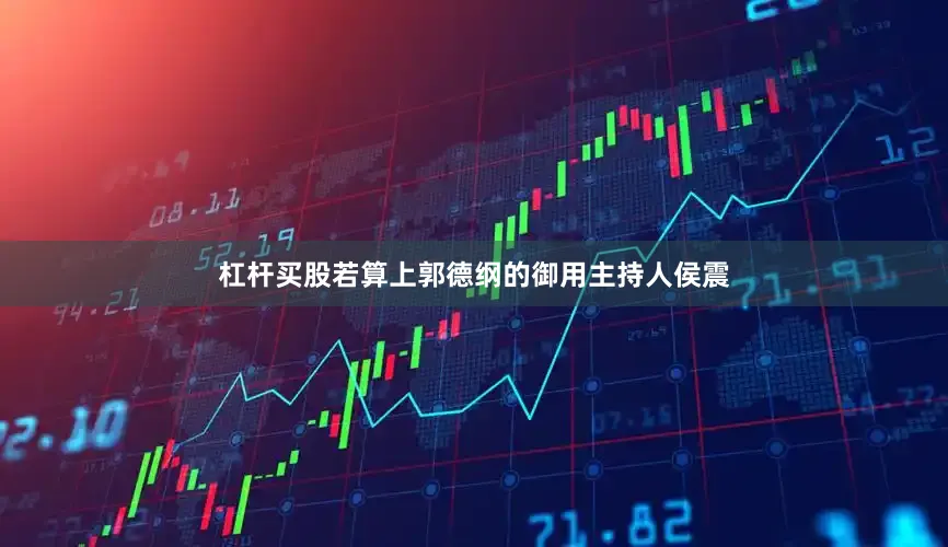杠杆买股若算上郭德纲的御用主持人侯震